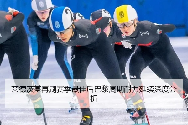 莱德茨基再刷赛季最佳后巴黎周期耐力延续深度分析